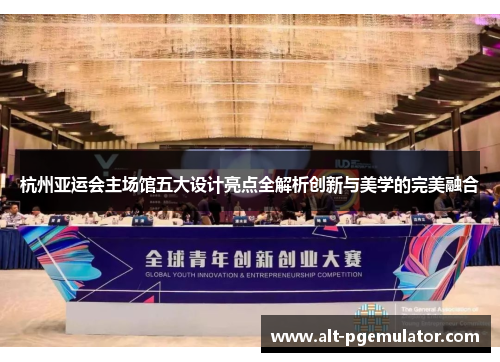 杭州亚运会主场馆五大设计亮点全解析创新与美学的完美融合