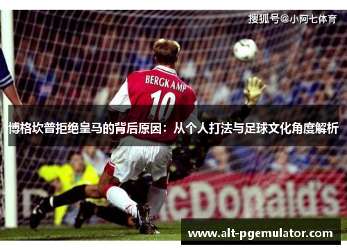 博格坎普拒绝皇马的背后原因：从个人打法与足球文化角度解析